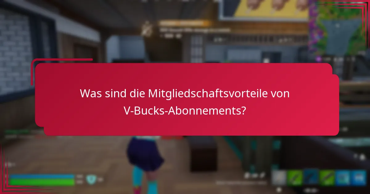 Was sind die Mitgliedschaftsvorteile von V-Bucks-Abonnements?