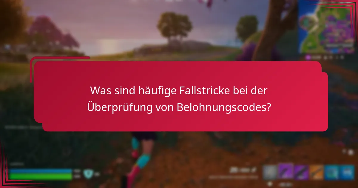 Was sind häufige Fallstricke bei der Überprüfung von Belohnungscodes?