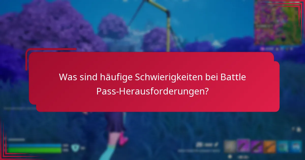 Was sind häufige Schwierigkeiten bei Battle Pass-Herausforderungen?