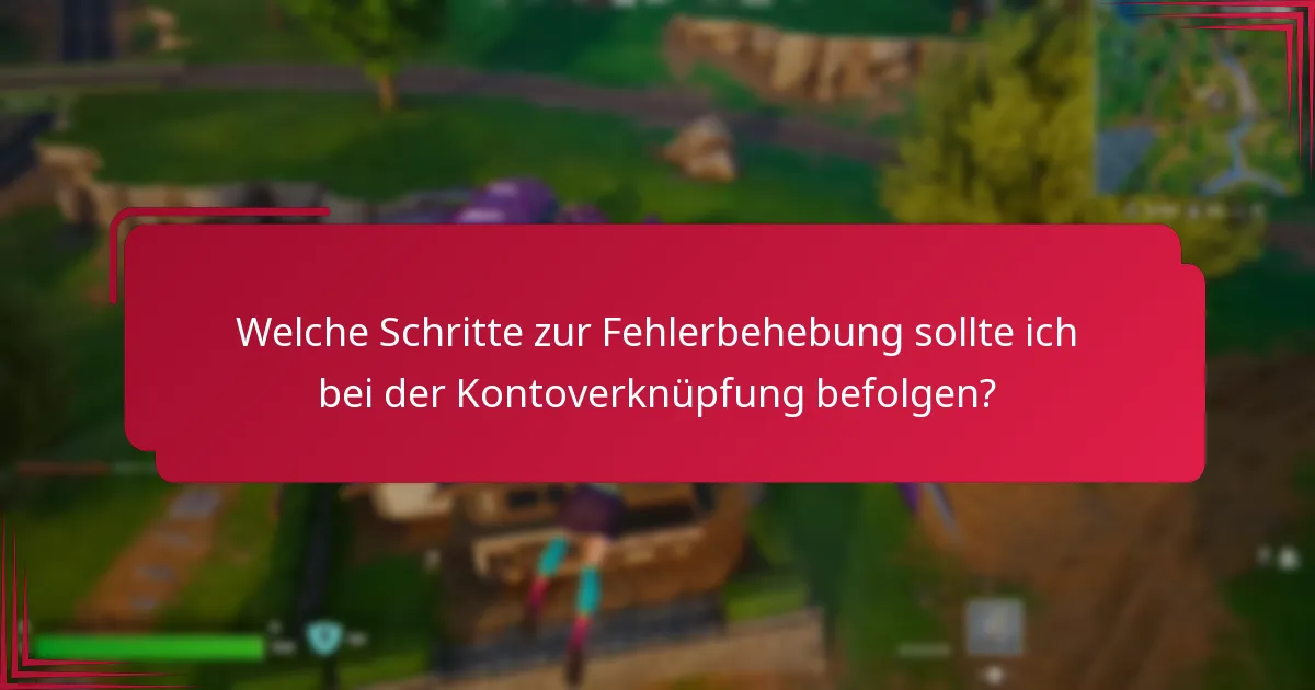 Welche Schritte zur Fehlerbehebung sollte ich bei der Kontoverknüpfung befolgen?