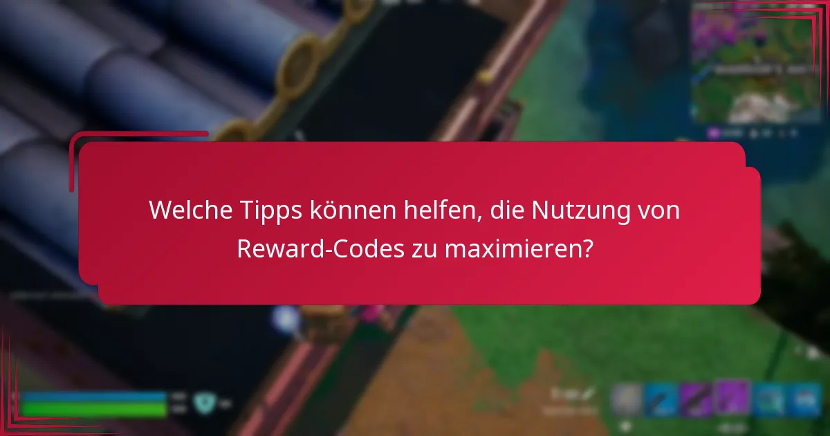 Welche Tipps können helfen, die Nutzung von Reward-Codes zu maximieren?