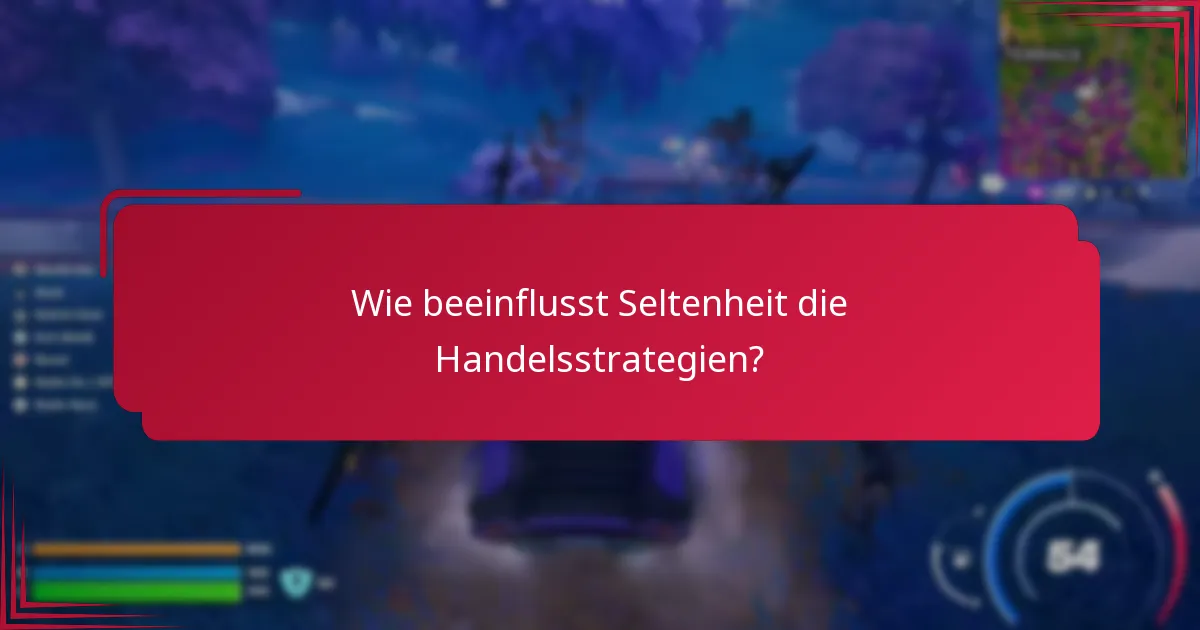 Wie beeinflusst Seltenheit die Handelsstrategien?