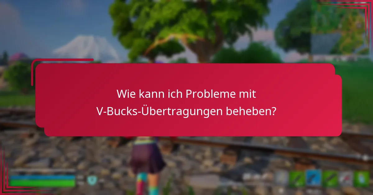 Wie kann ich Probleme mit V-Bucks-Übertragungen beheben?
